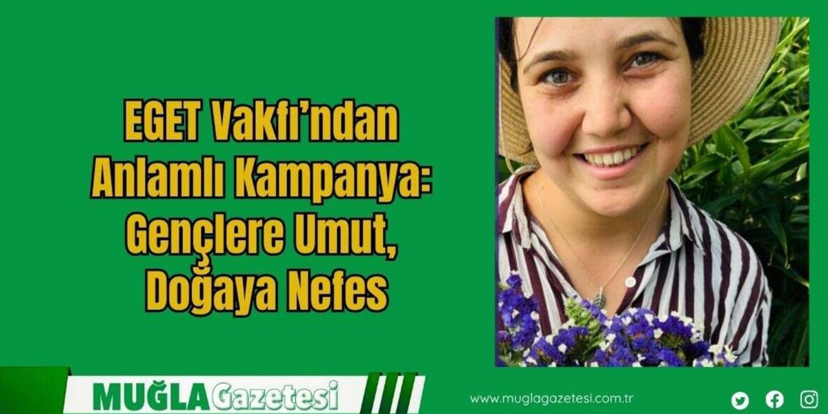 EGET FOUNDATION LAUNCHES A MEANINGFUL CAMPAIGN: HOPE FOR YOUNG PEOPLE, BREATH OF FRESH AIR FOR NATURE